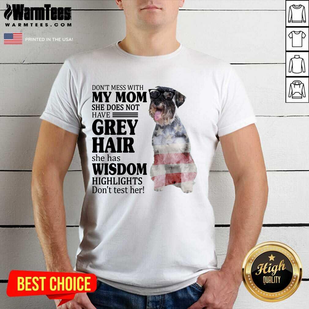 Amused Standard Schnauzer My Mom Grey Hair Wisdom Highlights American Flag Shirt