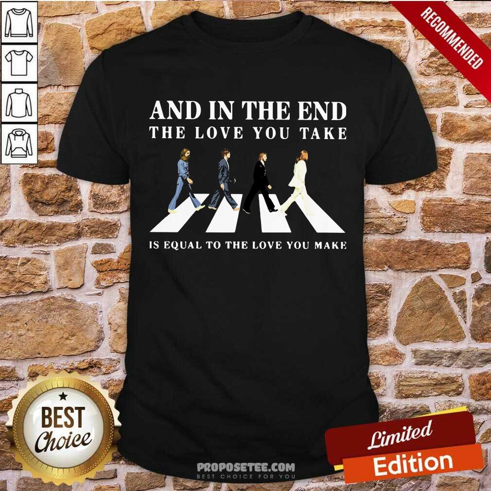 And In The End The Love You Take Shirt