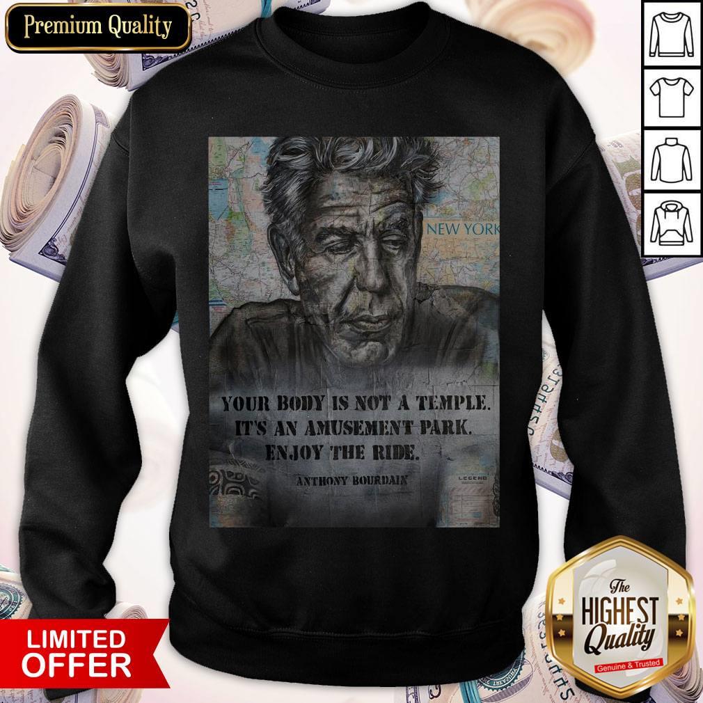 Anthony Bourdain Your Body Is Not A Temple Its An Amusement Park Enjoy The Ride Shirt - Image 4