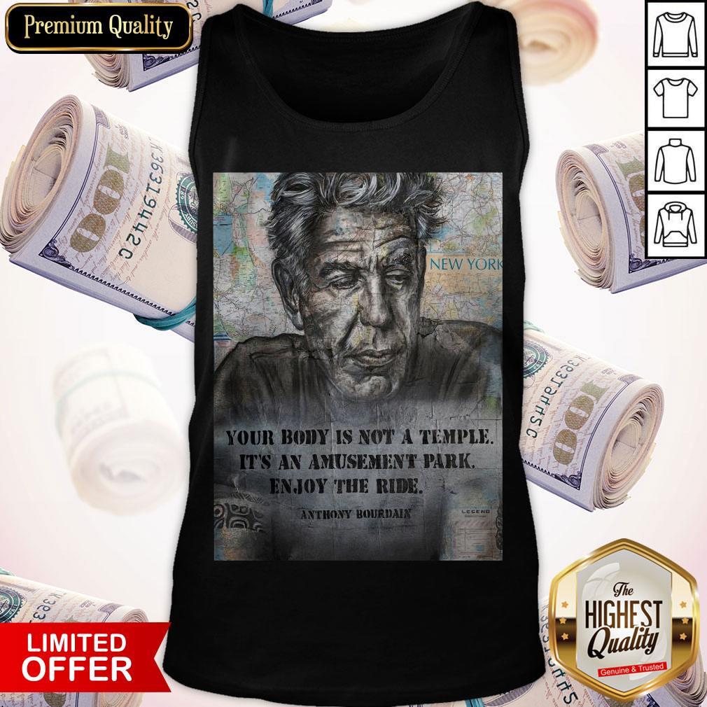 Anthony Bourdain Your Body Is Not A Temple Its An Amusement Park Enjoy The Ride Shirt - Image 3