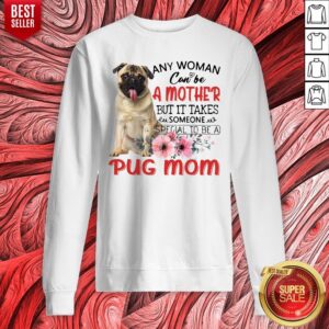 Alternative view of Any Woman Can Be A Mother But It Takes Someone Special To Be A Pug Mom Shirt