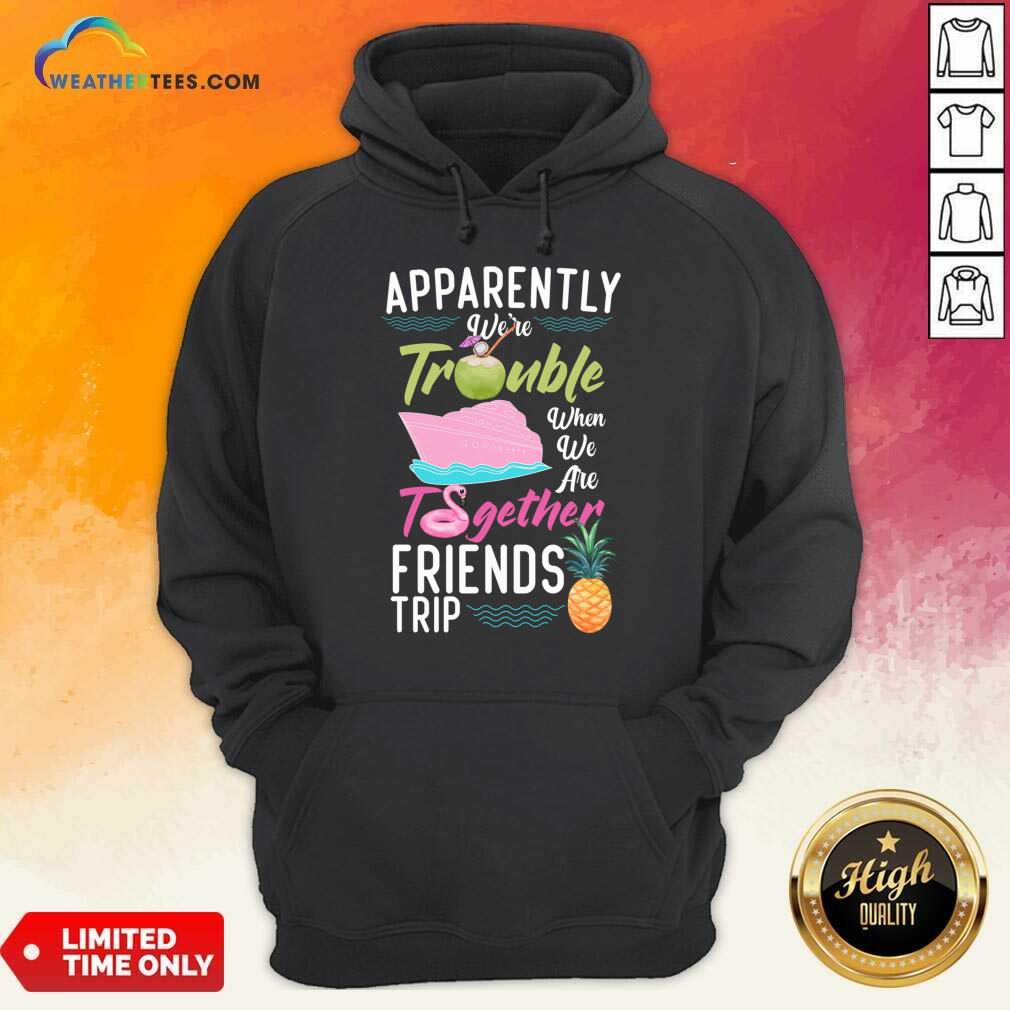 Apparently We'Re Trouble When We Are Together Friends Trip Shirt - Image 4