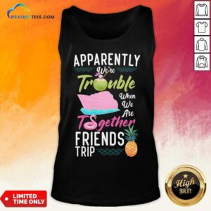 Alternative view of Apparently We'Re Trouble When We Are Together Friends Trip Shirt