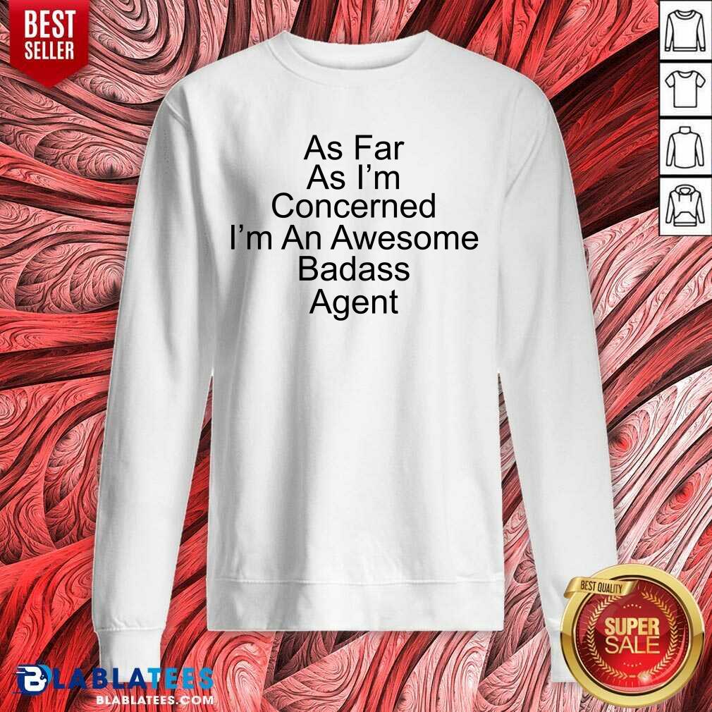 As Far As I'M Concerned I'M An Awesome Badass Agent Shirt - Image 4