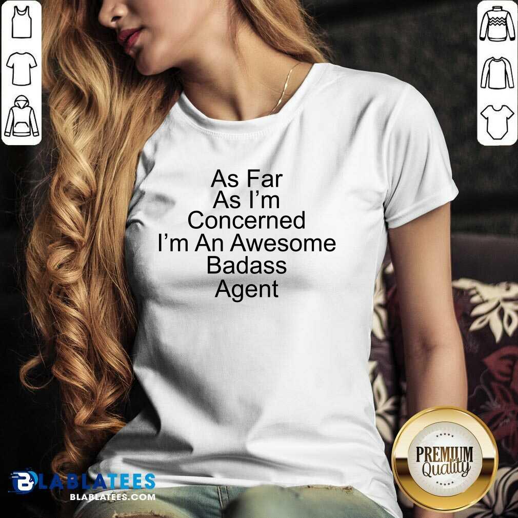 As Far As I'M Concerned I'M An Awesome Badass Agent Shirt - Image 2