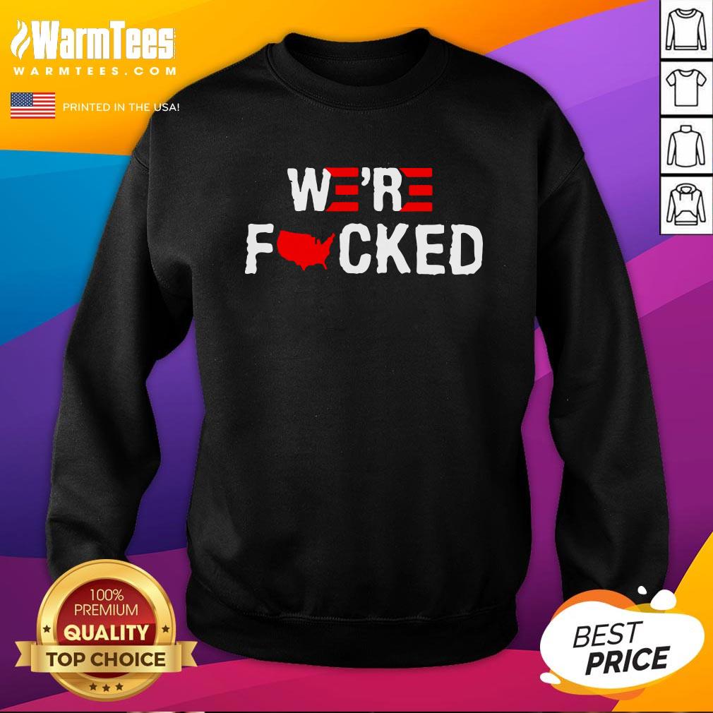 Attractive Joe Biden Were Fucked Shirt - Image 4