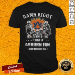 Auburn Tigers Damn Right I Am A Auburn Fan Now And Forever Shirt