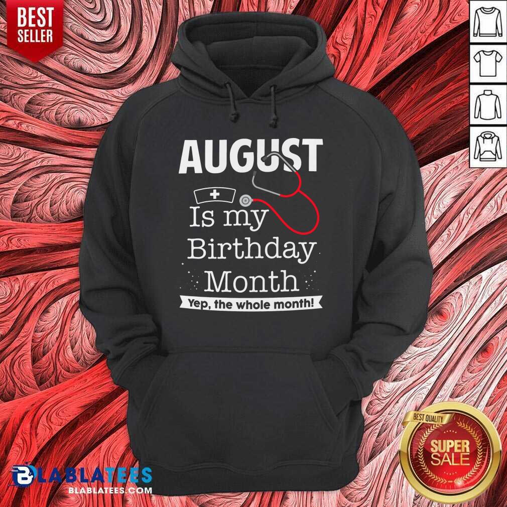 August Is My Birthday Month Yeb The Whole Month Nurse Shirt - Image 2