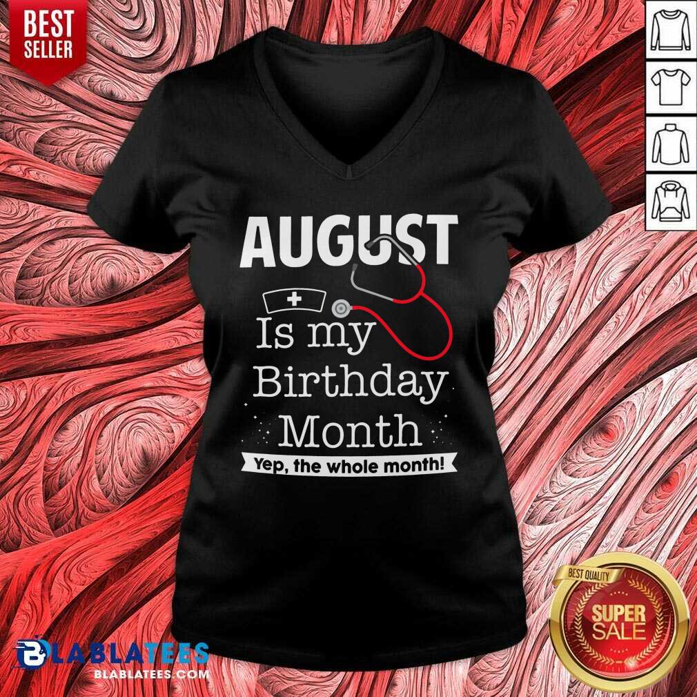 August Is My Birthday Month Yeb The Whole Month Nurse Shirt - Image 3