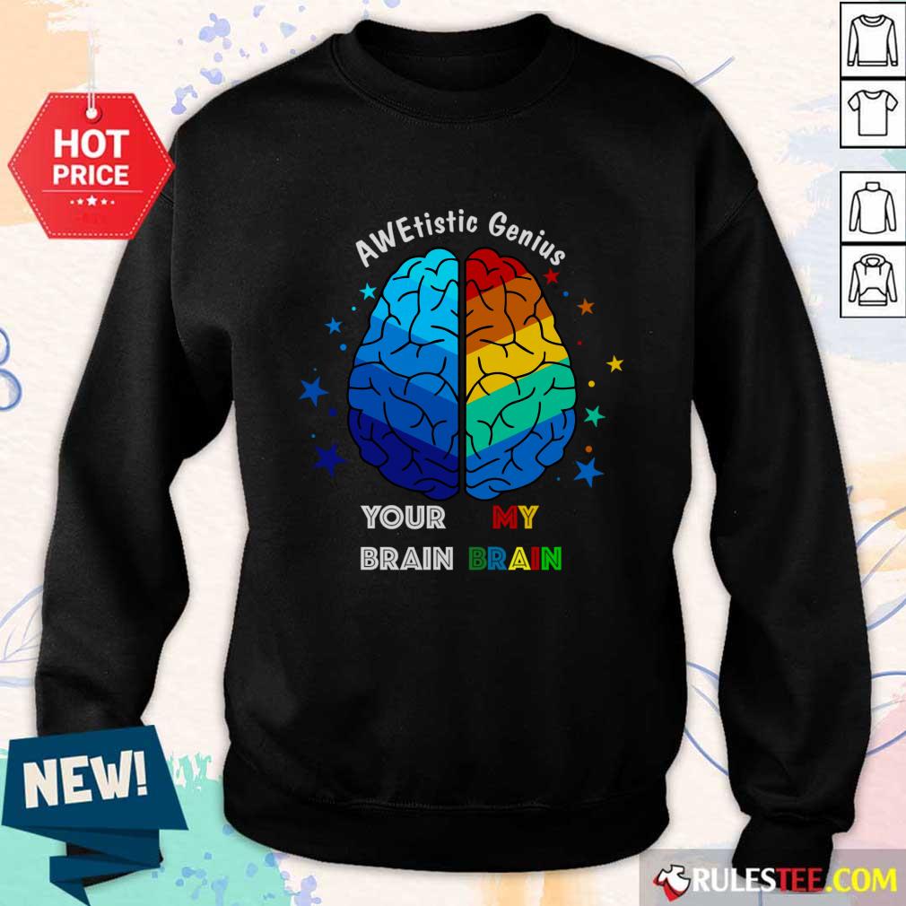 AWE Tistic Genius Your Brain My Brain Shirt - Image 3