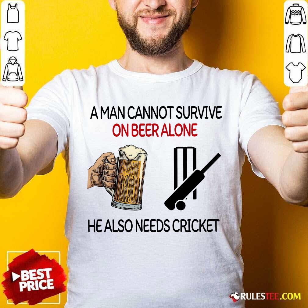 Awesome A Man Cannot Survive On Beer Alone He Also Needs Cricket Shirt