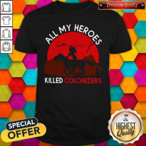 Awesome All My Heroes Killed Colonizers Shirt