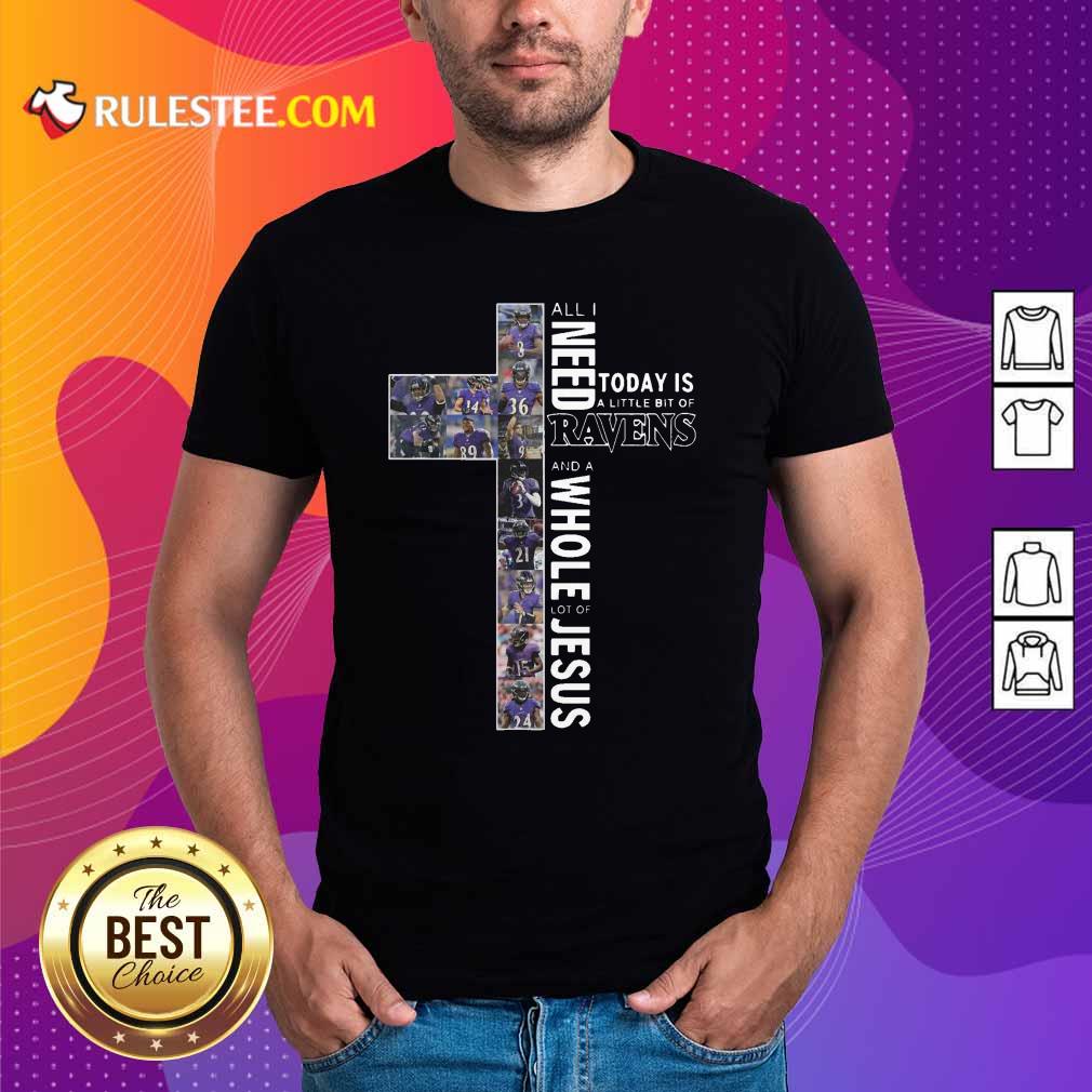 Awesome All Need Today Is A Little Bit Of Ravens And A Whole Lot Of Jesus Shirt