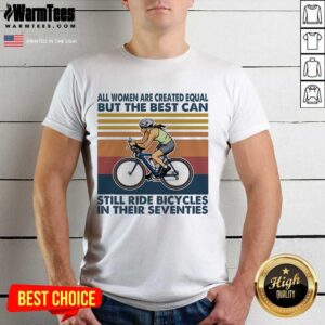 Awesome All Women Are Created Equal But The Best Can Still Ride Bicycles In Their Seventies Vintage Shirt