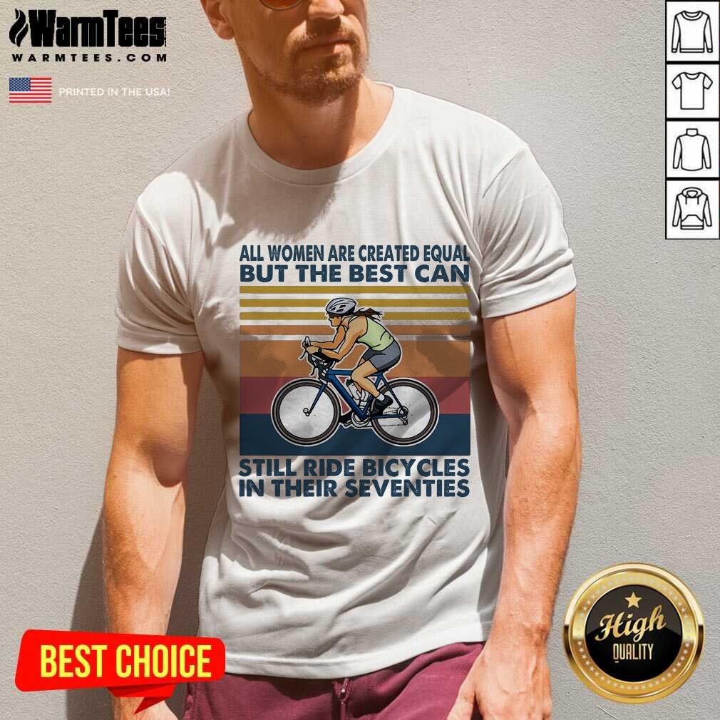 Awesome All Women Are Created Equal But The Best Can Still Ride Bicycles In Their Seventies Vintage Shirt - Image 3