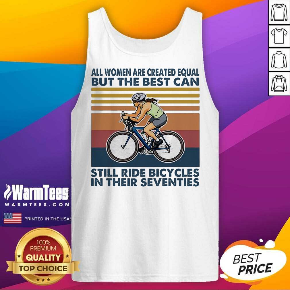 Awesome All Women Are Created Equal But The Best Can Still Ride Bicycles In Their Seventies Vintage Shirt - Image 4