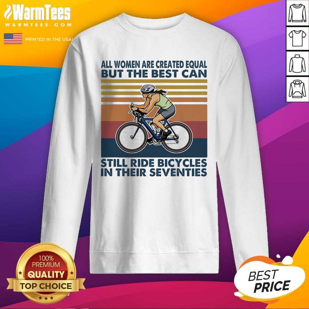 Awesome All Women Are Created Equal But The Best Can Still Ride Bicycles In Their Seventies Vintage Shirt - Image 5