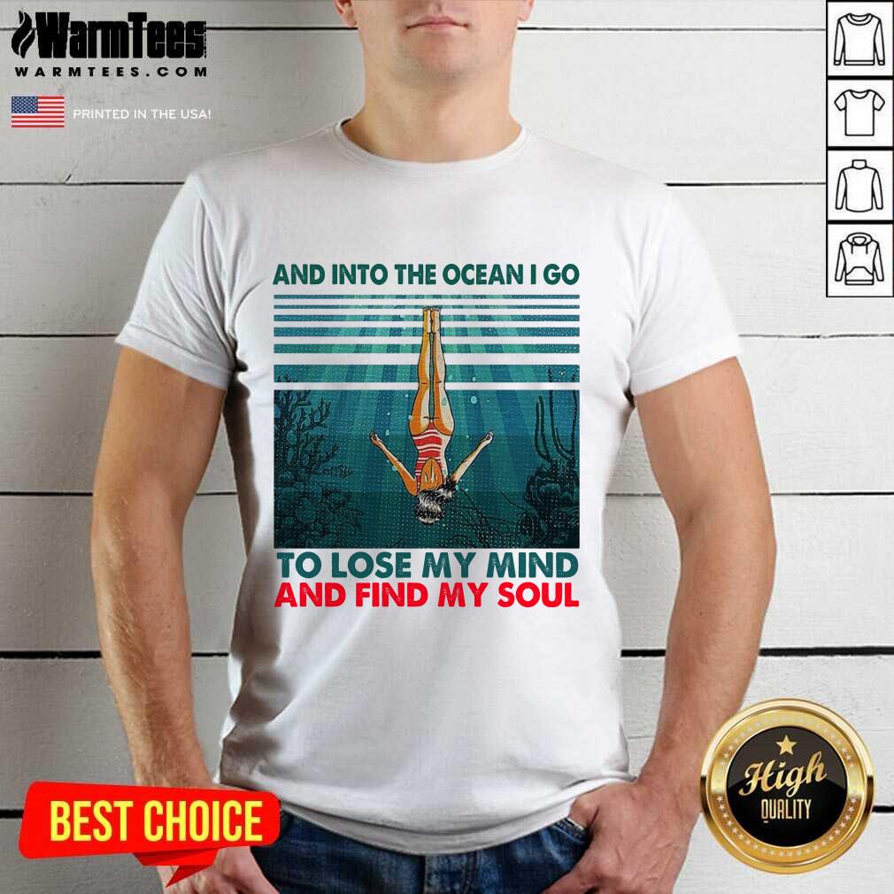 Awesome And Into The Ocean I Go To Lose My Mind And Find My Soul Shirt