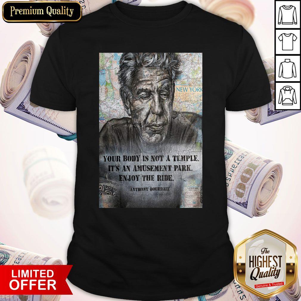 Awesome Anthony Bourdain Your Body Is Not A Temple Its An Amusement Park Enjoy The Ride Shirt