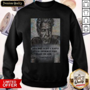 Alternative view of Awesome Anthony Bourdain Your Body Is Not A Temple Its An Amusement Park Enjoy The Ride Shirt