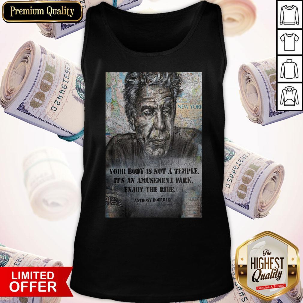 Awesome Anthony Bourdain Your Body Is Not A Temple Its An Amusement Park Enjoy The Ride Shirt - Image 5