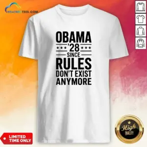 Awesome Barack Obama Obama '28 Since Rules Do Not Exist Anymore Shirt