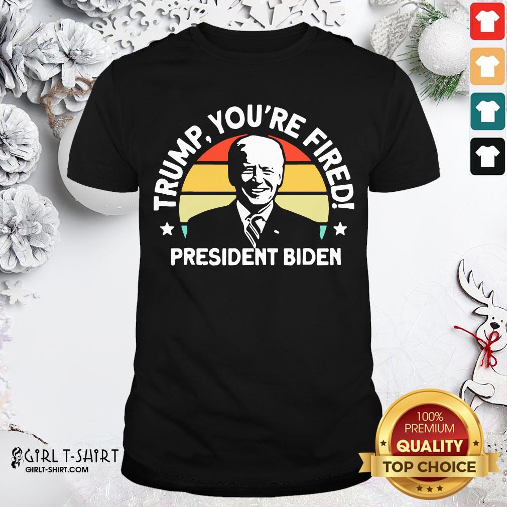 Awesome Biden Won Anti Trump You’re Fired Trump Lost 2020 Shirt