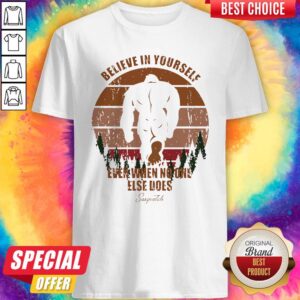 Awesome Bigfoot Believe In Yourself Even When No One Else Does Sasquatch Vintage Retro Shirt