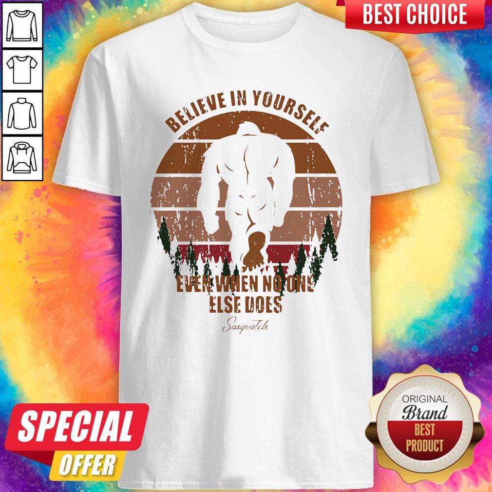 Awesome Bigfoot Believe In Yourself Even When No One Else Does Sasquatch Vintage Retro Shirt