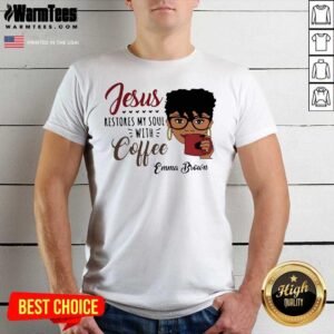 Awesome Black Woman Jesus Restores My Soul With Coffee Emma Brown Shirt