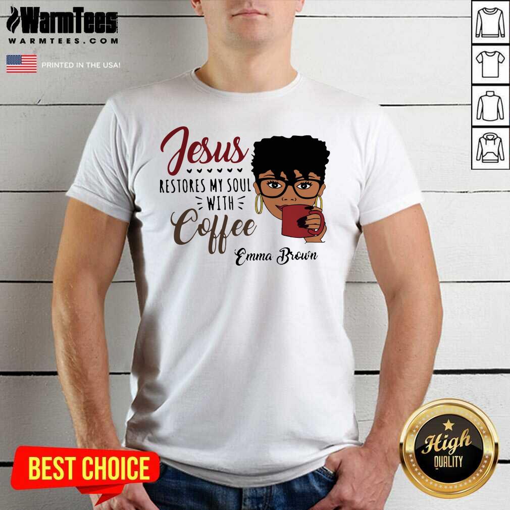Awesome Black Woman Jesus Restores My Soul With Coffee Emma Brown Shirt
