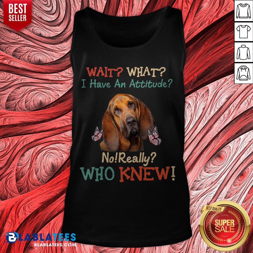 Awesome Bloodhound Attitude Really Who Knew Shirt - Image 5