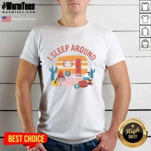 Awesome Camping I Sleep Around Shirt