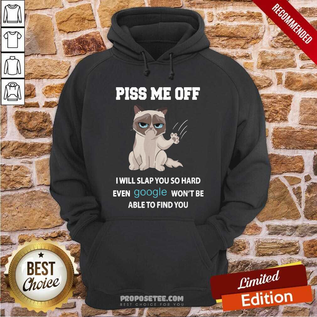 Awesome Cat Piss Me Off I Will Slap You So Hard Even Google WonT Be Able To Find You Shirt - Image 2