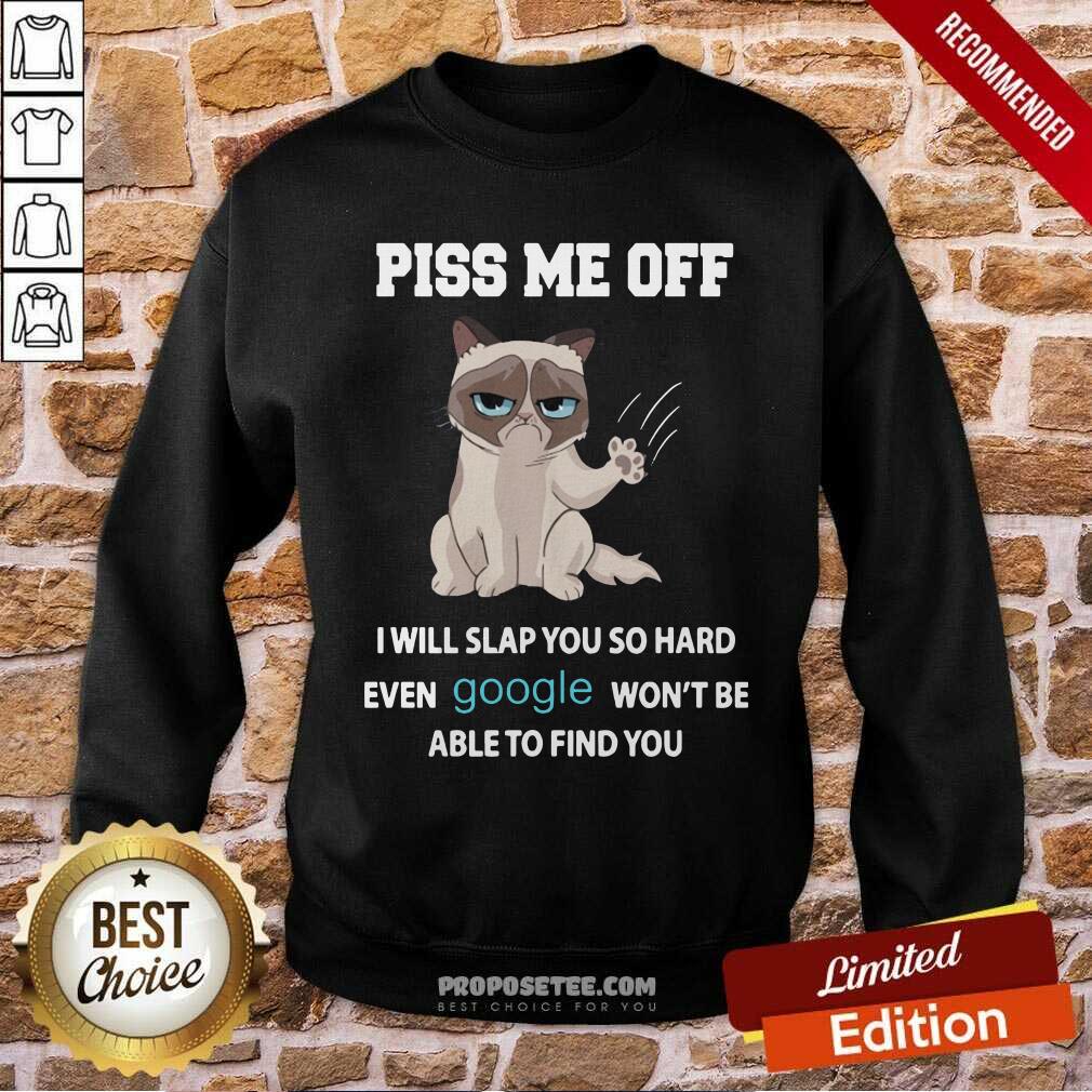Awesome Cat Piss Me Off I Will Slap You So Hard Even Google WonT Be Able To Find You Shirt - Image 3