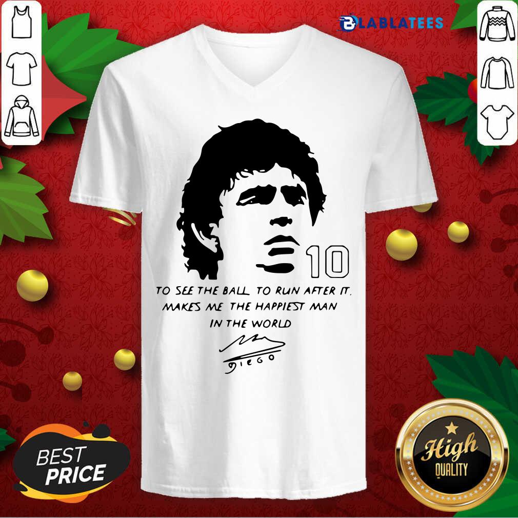 Awesome Diego Maradona To See The Ball To Run After It Makes Me The Happiest Man In The World Shirt - Image 5