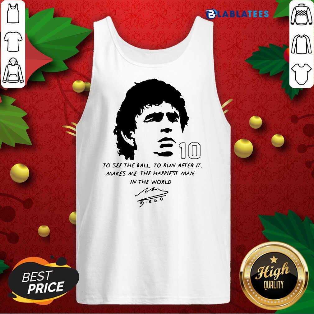 Awesome Diego Maradona To See The Ball To Run After It Makes Me The Happiest Man In The World Shirt - Image 4