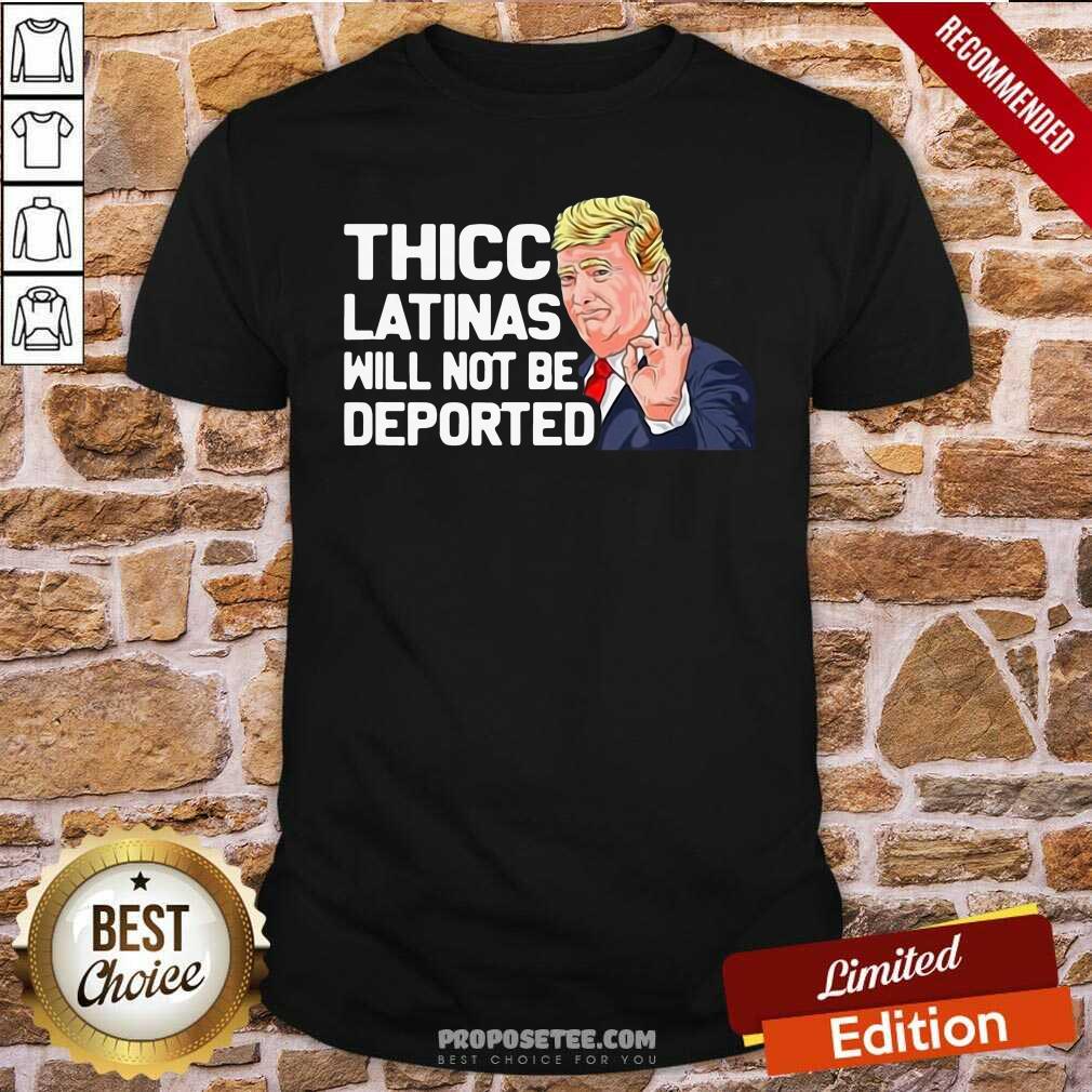 Awesome Donald Trump Thicc Latinas Will Not Be Deported Shirt
