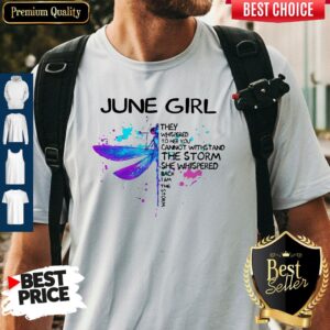 Awesome Dragonfly June Girl They Whispered To Her You Cannot Withstand The Storm Shirt