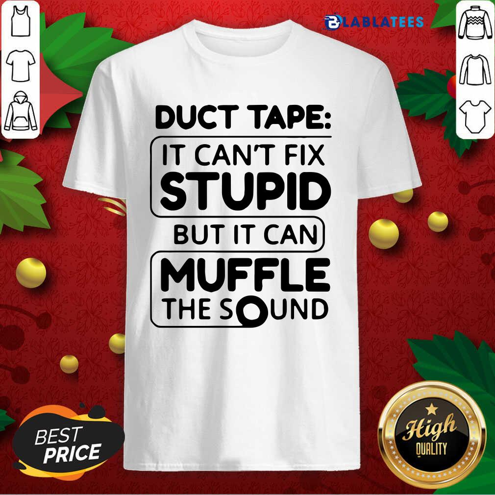 Awesome Duct Tape It Can'T Fix Stupid But It Can Muffle The Sound Shirt