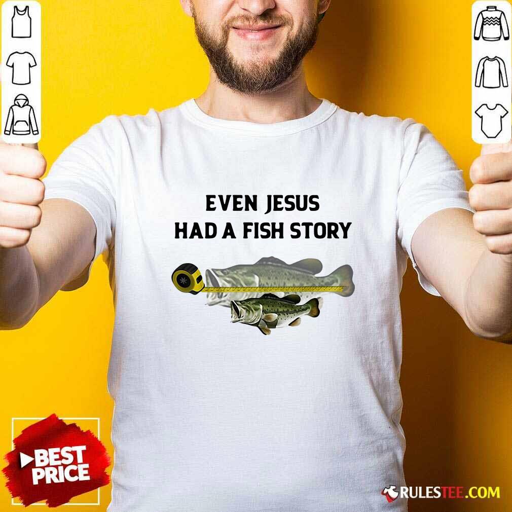 Awesome Even Jesus Had A Fish Story Ruler Shirt