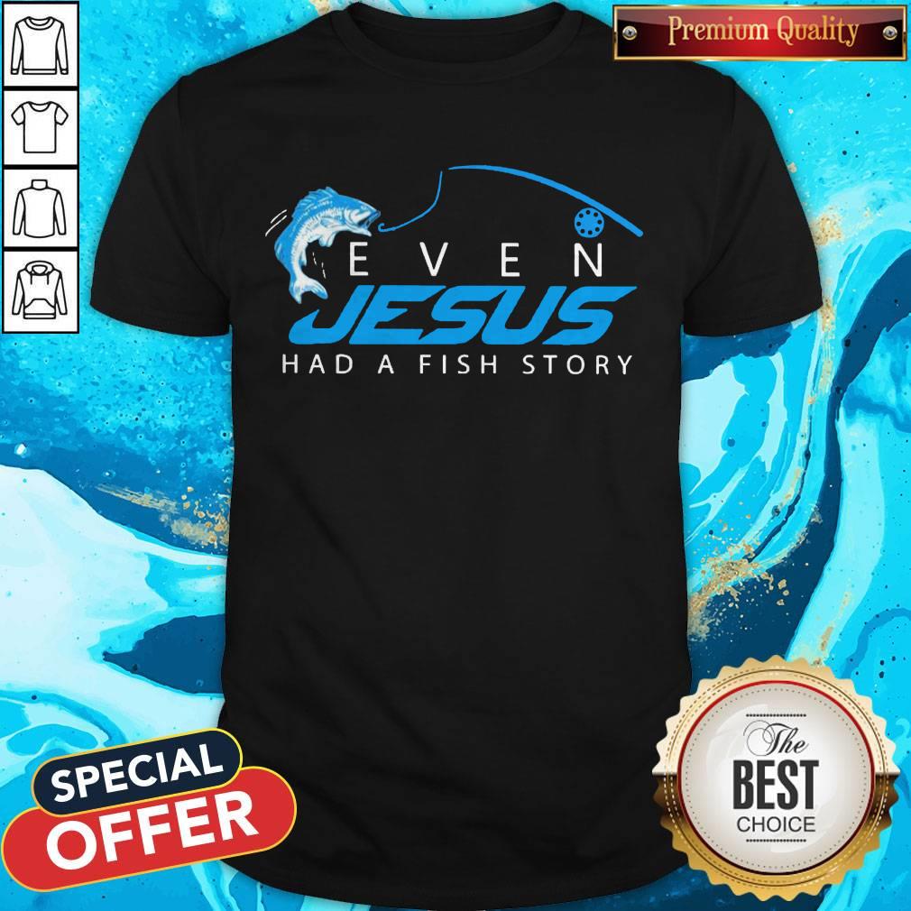 Awesome Even Jesus Had A Fish Story Shirt