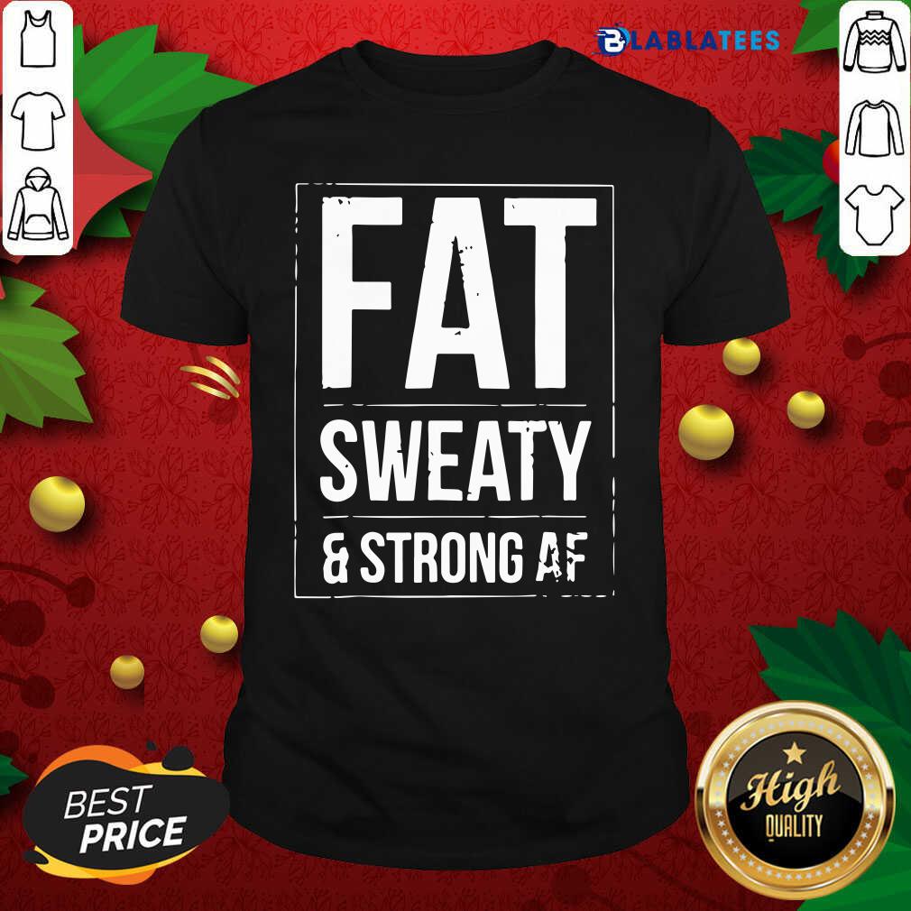 Awesome Fat Sweaty And Strong AF Shirt