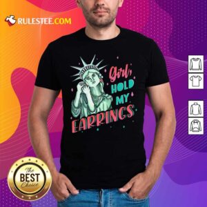 Awesome Feminist NYC Statue of Liberty Girl Hold My Earrings Anti Trump Shirt