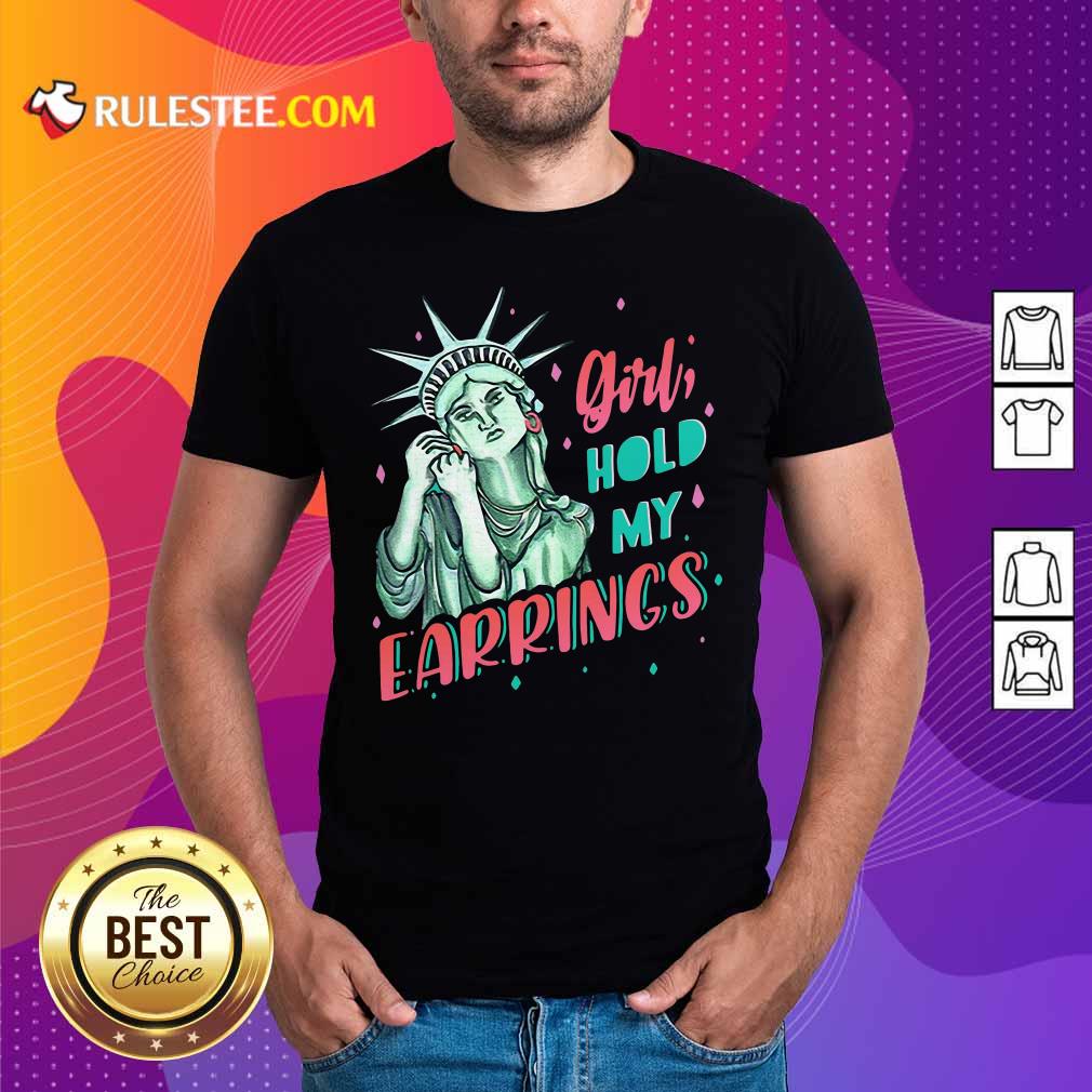 Awesome Feminist NYC Statue of Liberty Girl Hold My Earrings Anti Trump Shirt