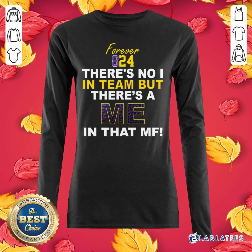 Awesome Forever 824 There's No I In Team But There's A Me In That MF Shirt - Image 3