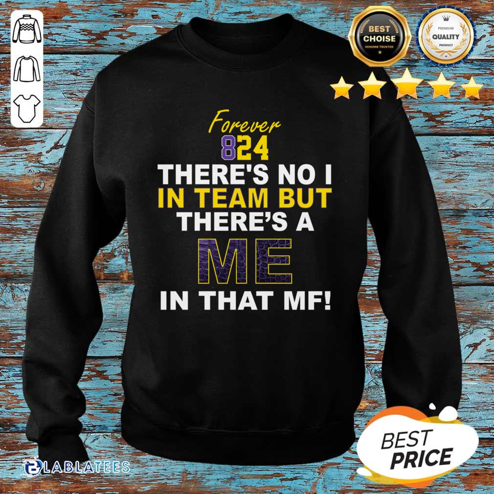 Awesome Forever 824 There's No I In Team But There's A Me In That MF Shirt - Image 2