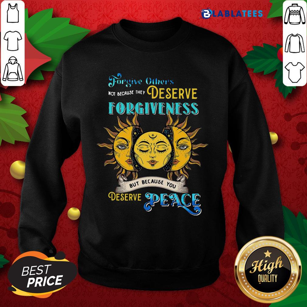 Awesome Forgive Others Not Because They Deserve Forgiveness But Because You Deserve Peace Shirt - Image 3