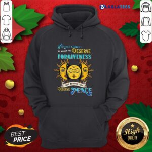 Alternative view of Awesome Forgive Others Not Because They Deserve Forgiveness But Because You Deserve Peace Shirt
