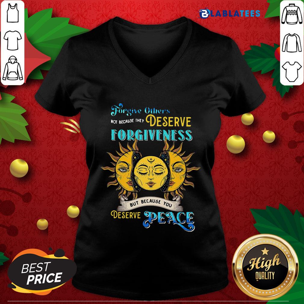 Awesome Forgive Others Not Because They Deserve Forgiveness But Because You Deserve Peace Shirt - Image 5